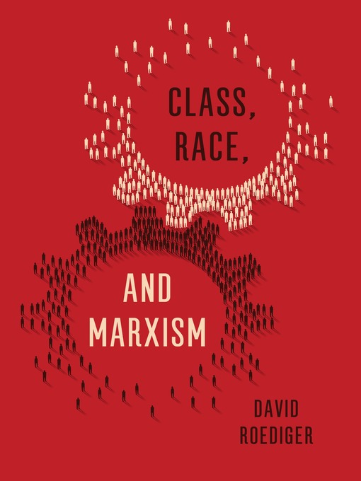 Title details for Class, Race, and Marxism by David Roediger - Available